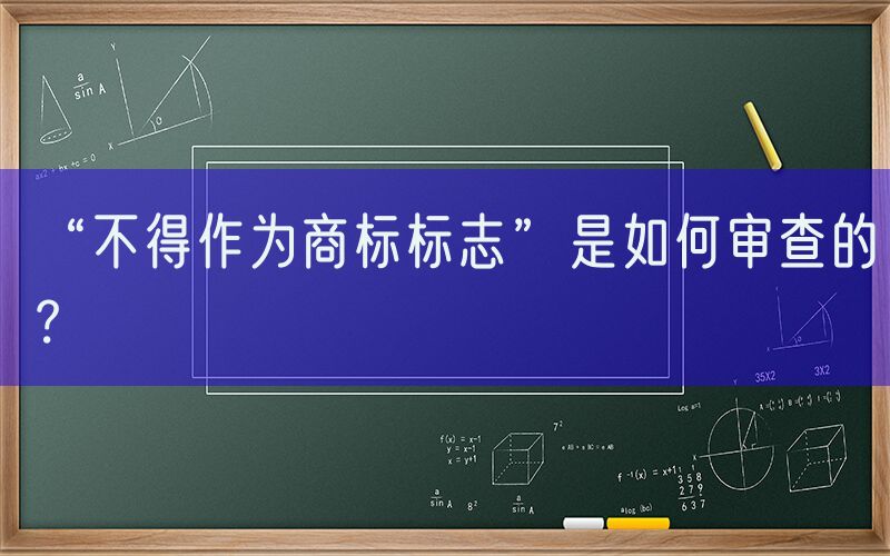 “不得作为商标标志”是如何审查的？